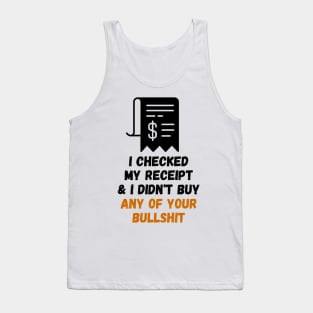 I Checked My Receipt & I Didn't Buy Your Bullshit Tank Top